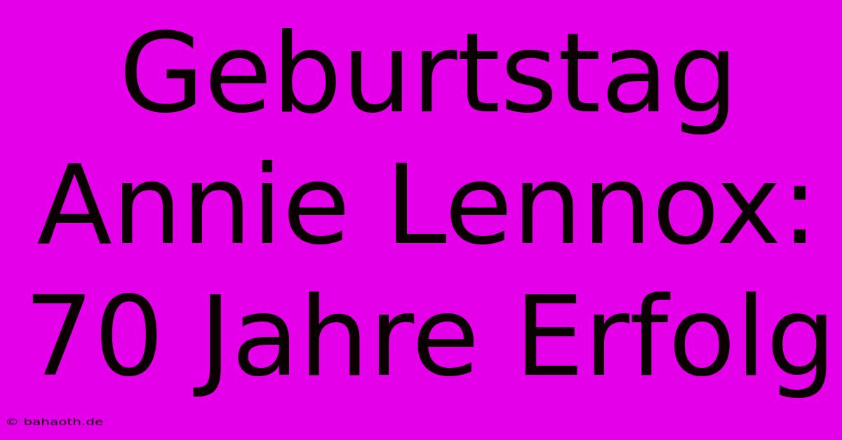 Geburtstag Annie Lennox: 70 Jahre Erfolg