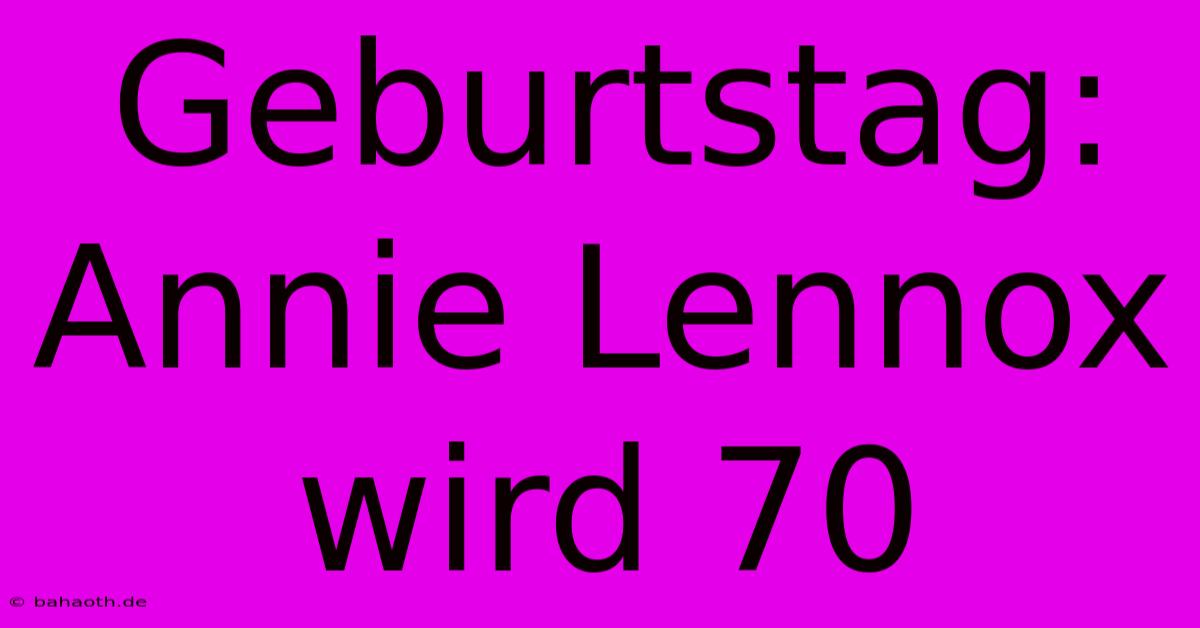 Geburtstag: Annie Lennox Wird 70