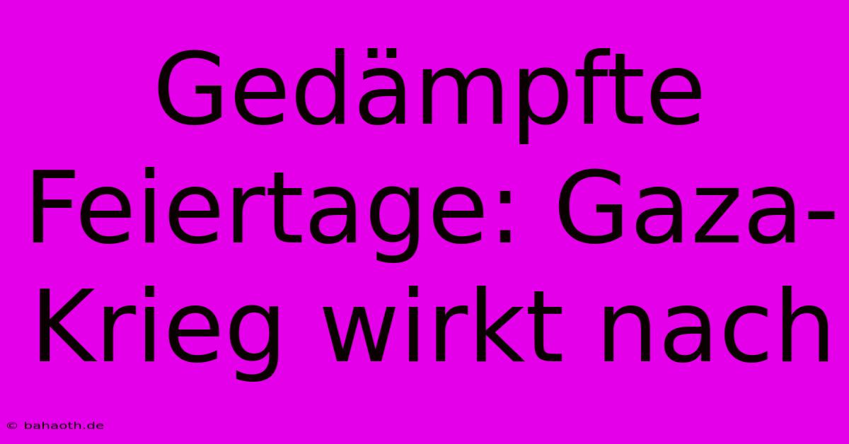 Gedämpfte Feiertage: Gaza-Krieg Wirkt Nach