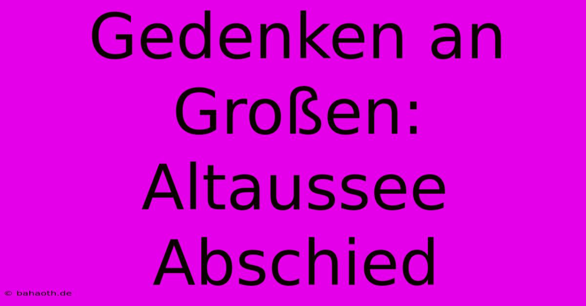 Gedenken An Großen: Altaussee Abschied