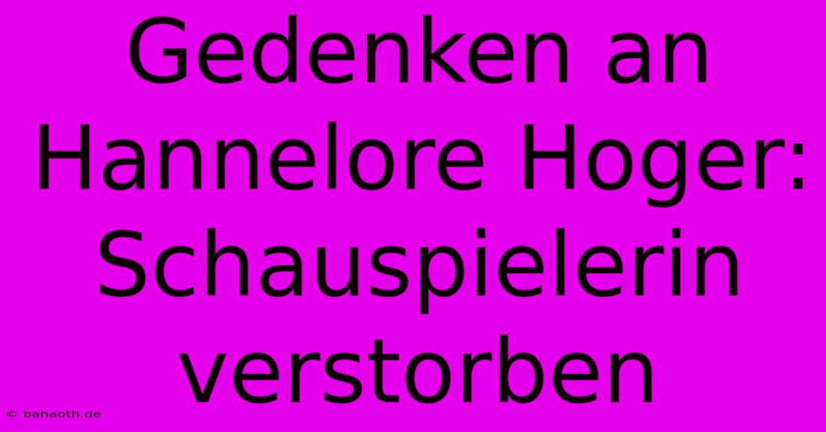 Gedenken An Hannelore Hoger: Schauspielerin Verstorben