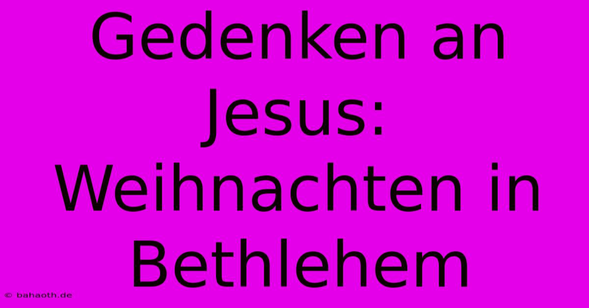 Gedenken An Jesus: Weihnachten In Bethlehem