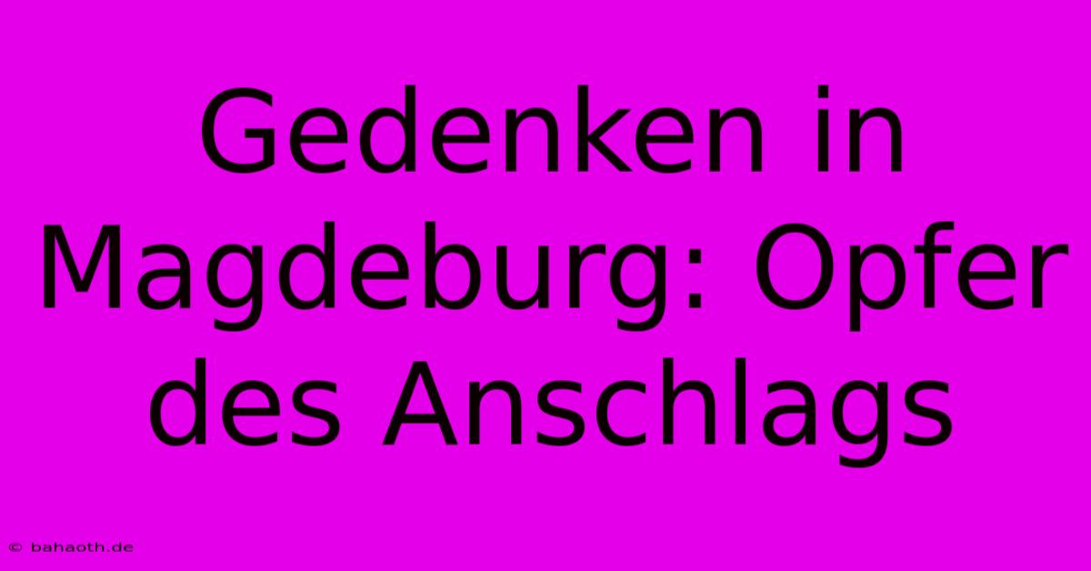 Gedenken In Magdeburg: Opfer Des Anschlags