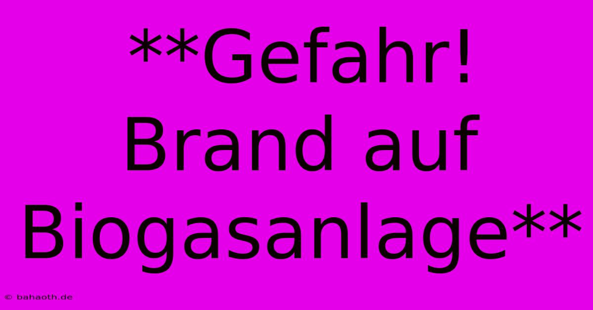 **Gefahr! Brand Auf Biogasanlage**