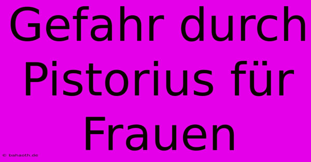 Gefahr Durch Pistorius Für Frauen