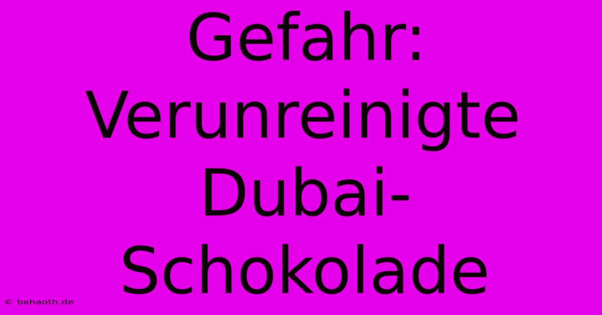 Gefahr: Verunreinigte Dubai-Schokolade