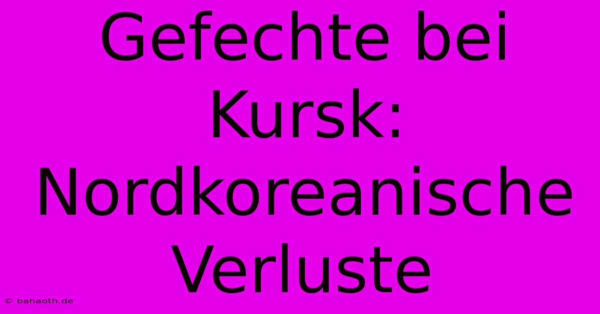 Gefechte Bei Kursk: Nordkoreanische Verluste