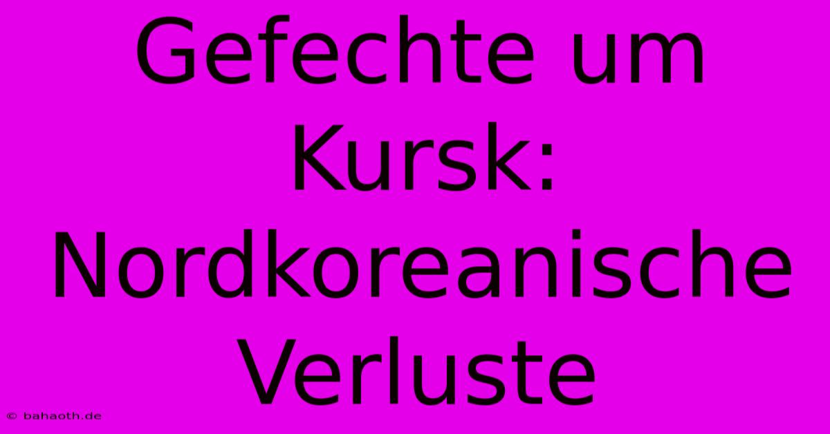 Gefechte Um Kursk: Nordkoreanische Verluste