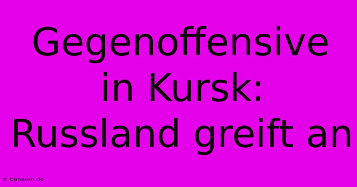 Gegenoffensive In Kursk: Russland Greift An