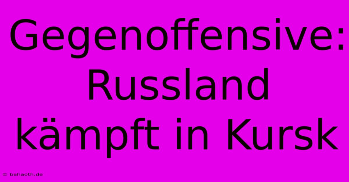 Gegenoffensive: Russland Kämpft In Kursk