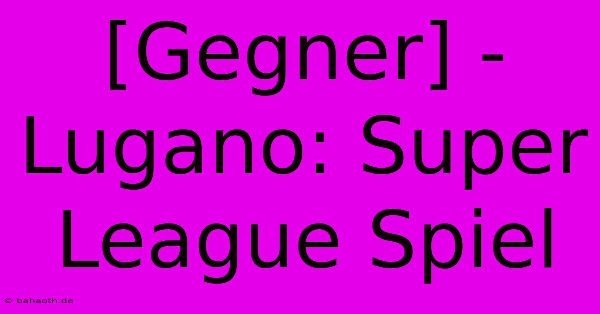 [Gegner] - Lugano: Super League Spiel