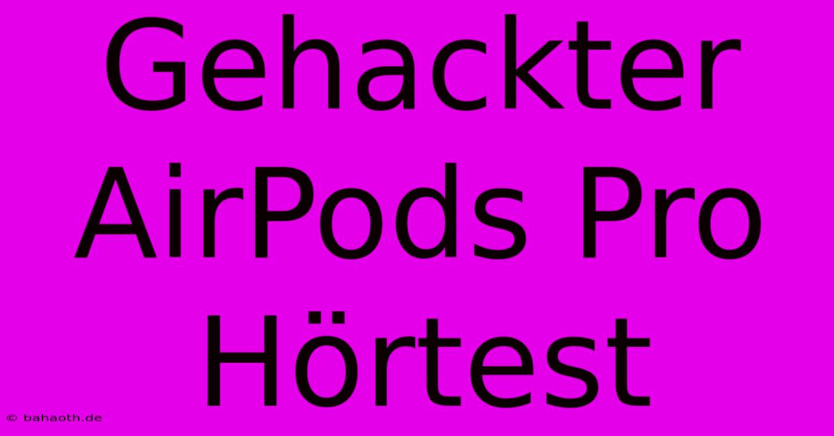 Gehackter AirPods Pro Hörtest