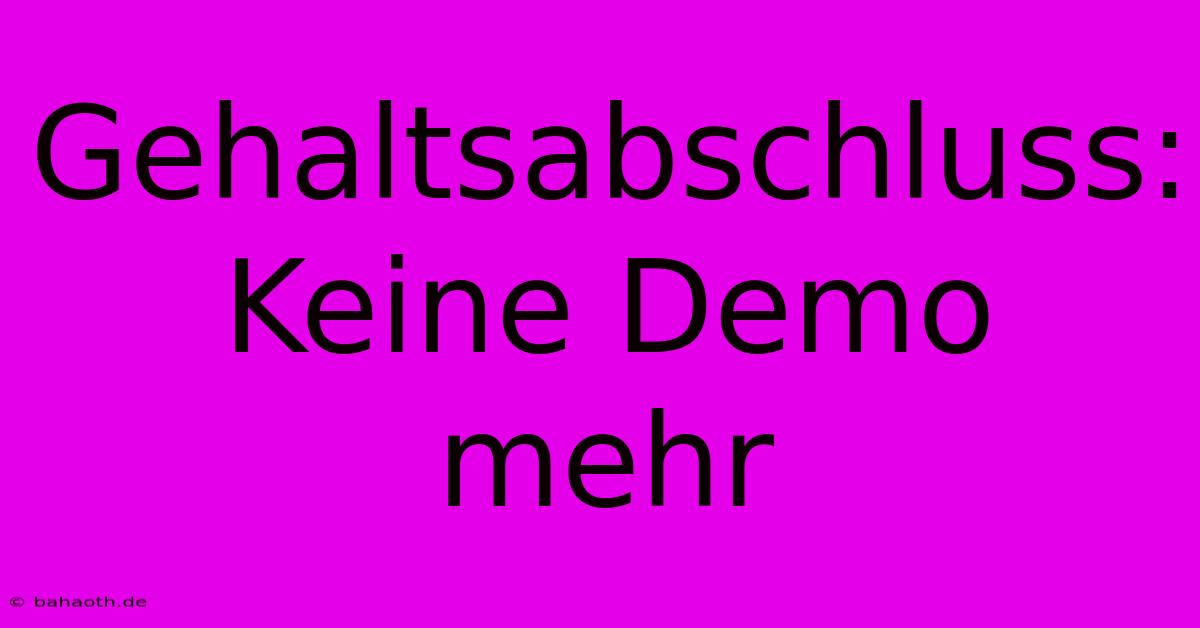 Gehaltsabschluss: Keine Demo Mehr