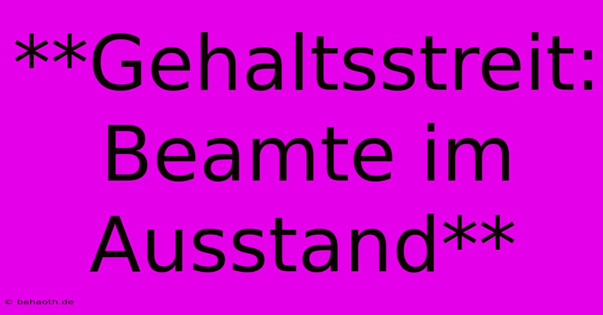 **Gehaltsstreit: Beamte Im Ausstand**