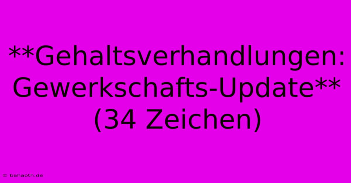 **Gehaltsverhandlungen: Gewerkschafts-Update** (34 Zeichen)