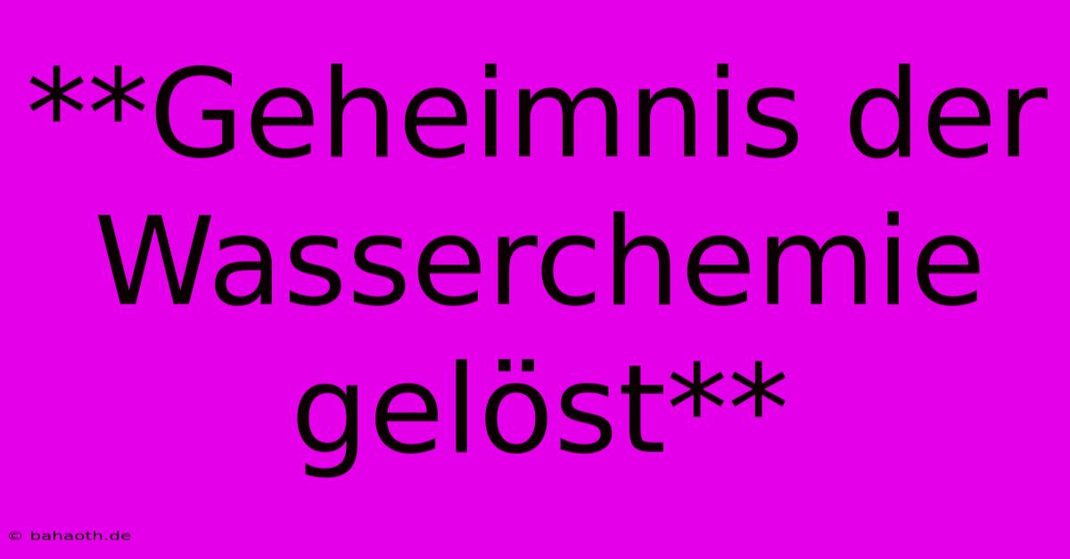 **Geheimnis Der Wasserchemie Gelöst**