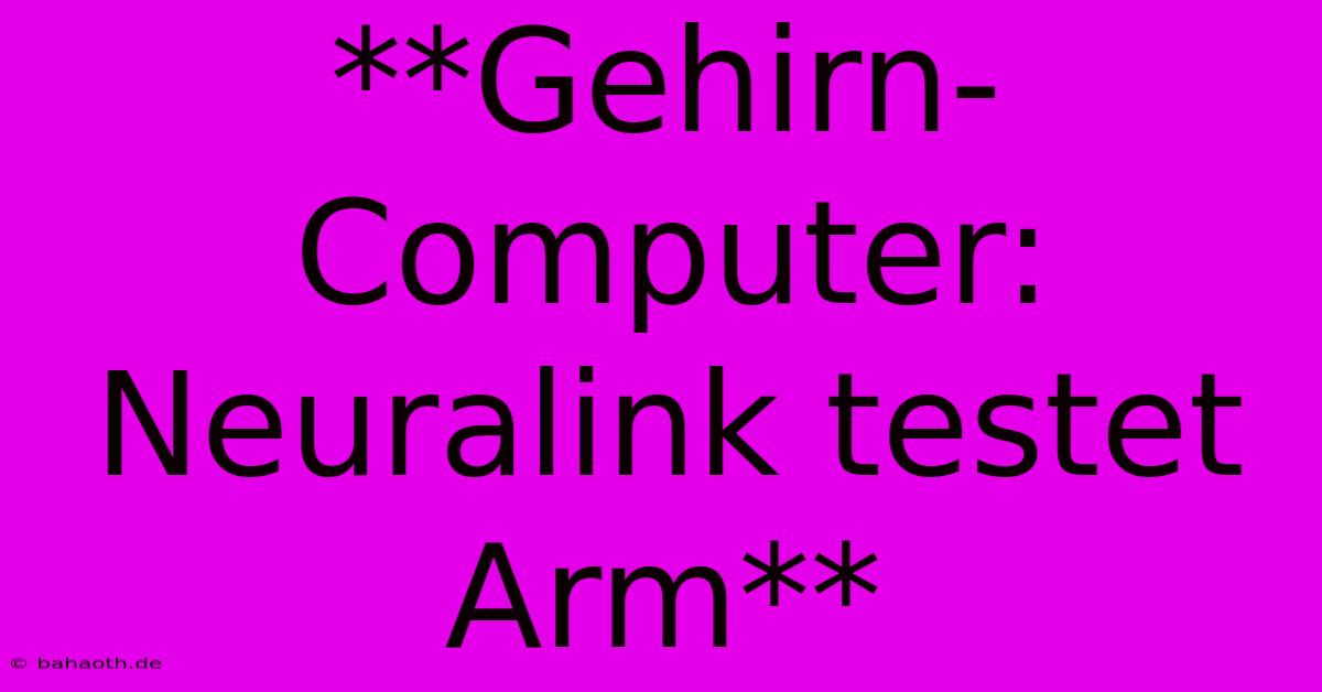 **Gehirn-Computer: Neuralink Testet Arm**