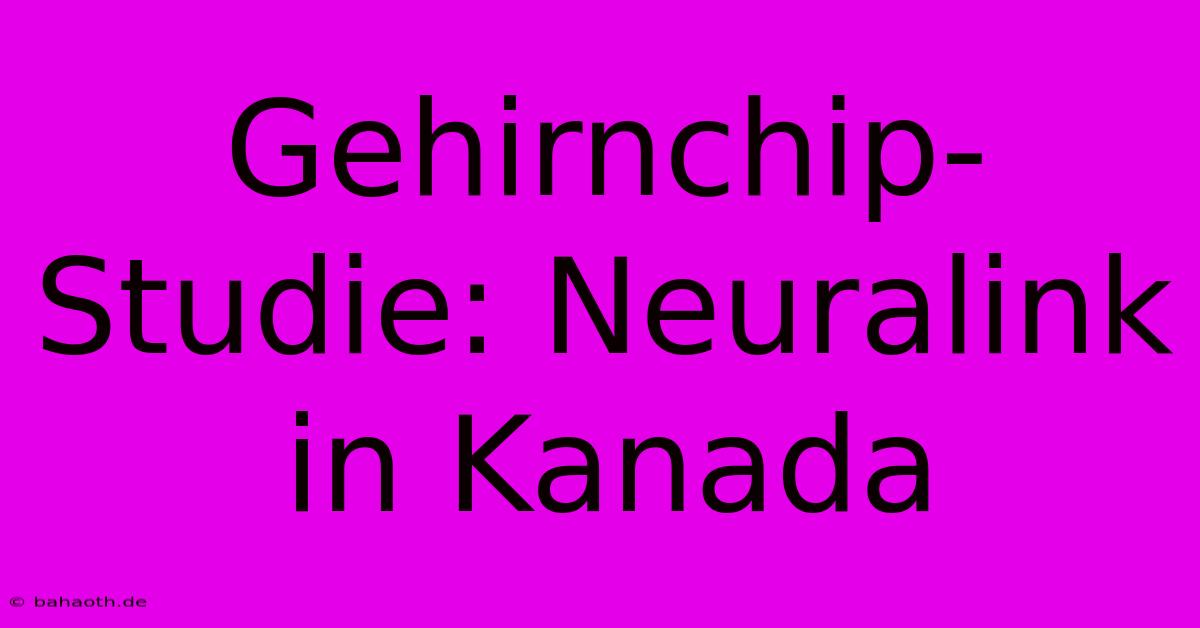 Gehirnchip-Studie: Neuralink In Kanada