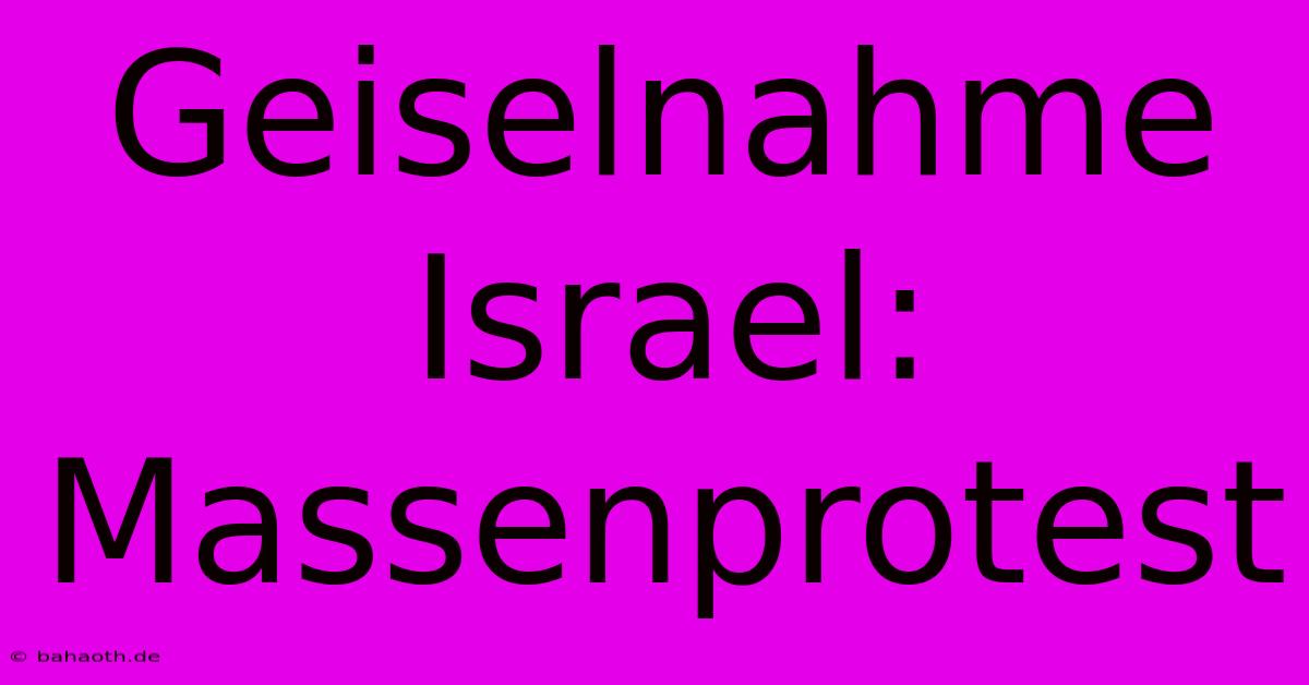 Geiselnahme Israel: Massenprotest