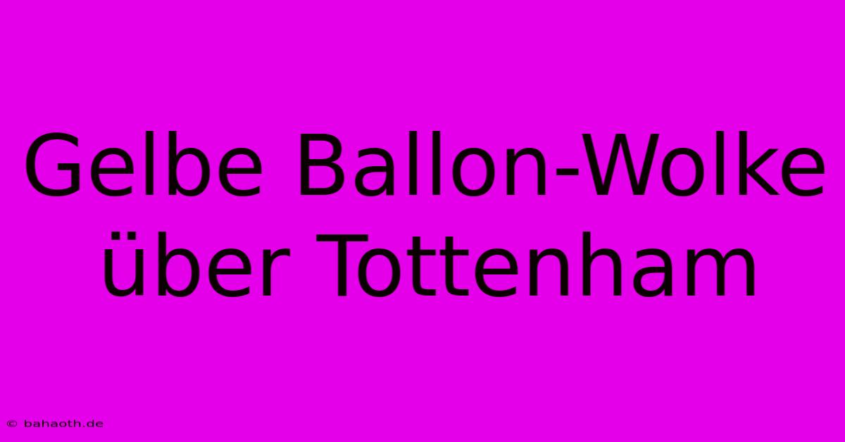 Gelbe Ballon-Wolke Über Tottenham