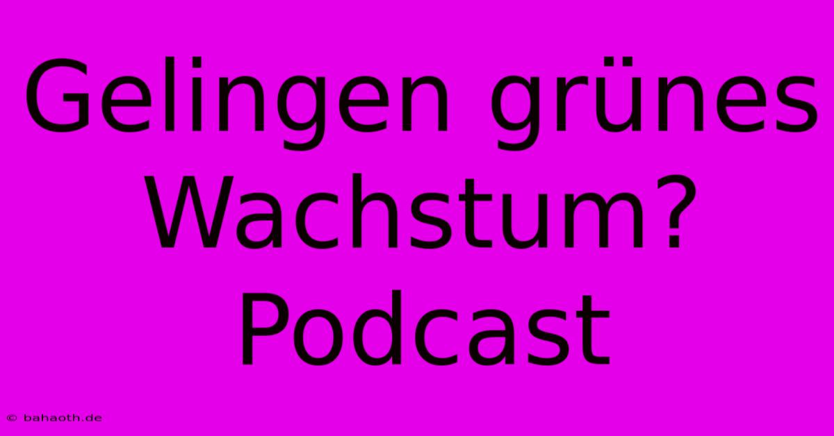 Gelingen Grünes Wachstum? Podcast