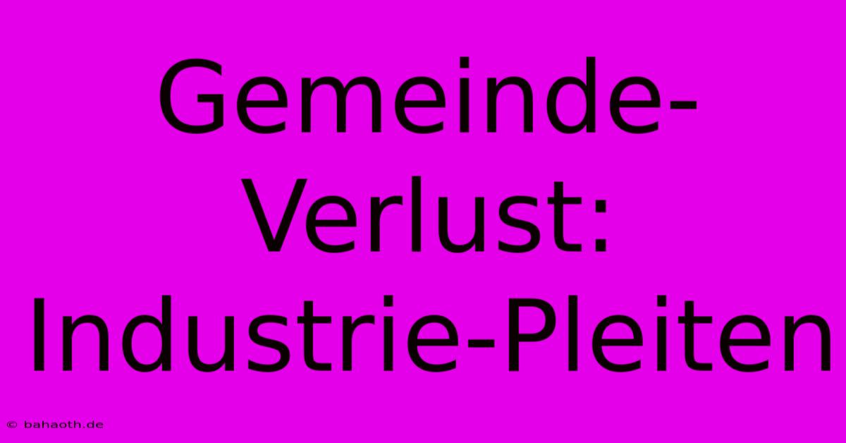 Gemeinde-Verlust: Industrie-Pleiten