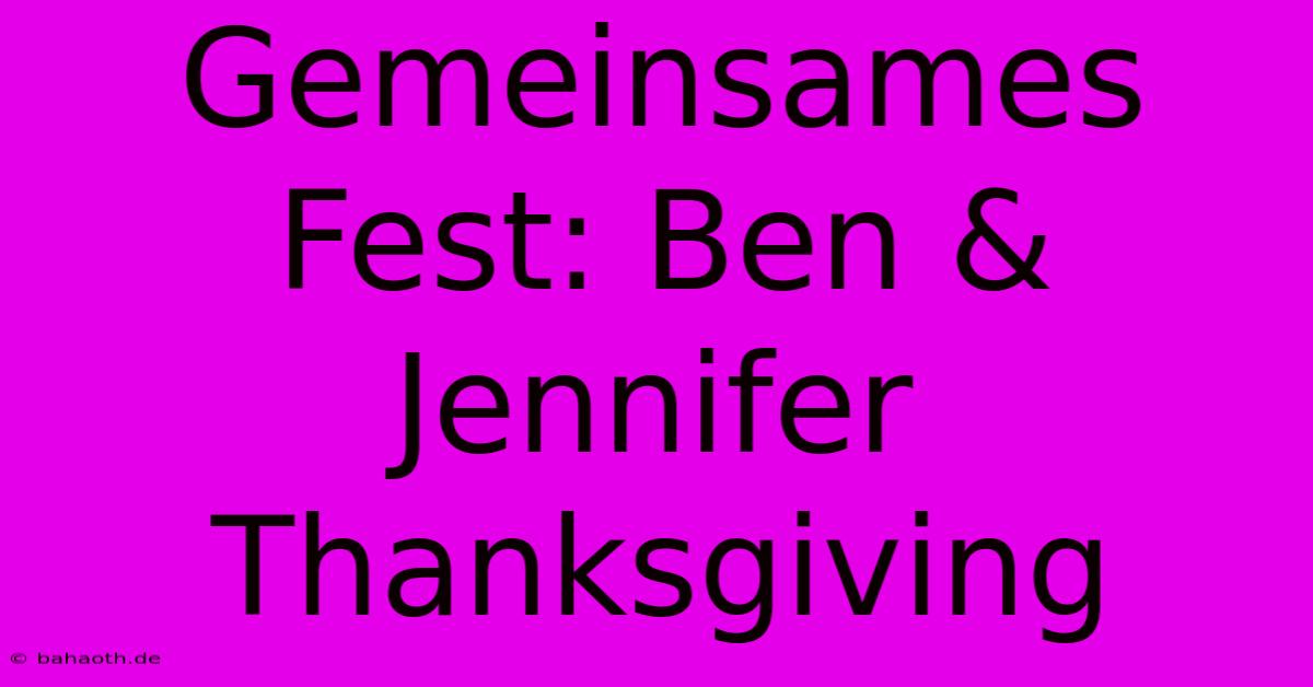 Gemeinsames Fest: Ben & Jennifer Thanksgiving