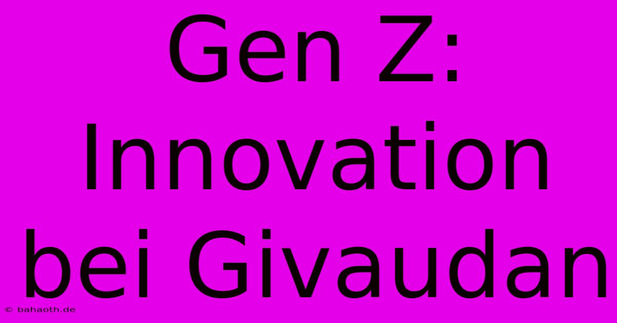 Gen Z: Innovation Bei Givaudan