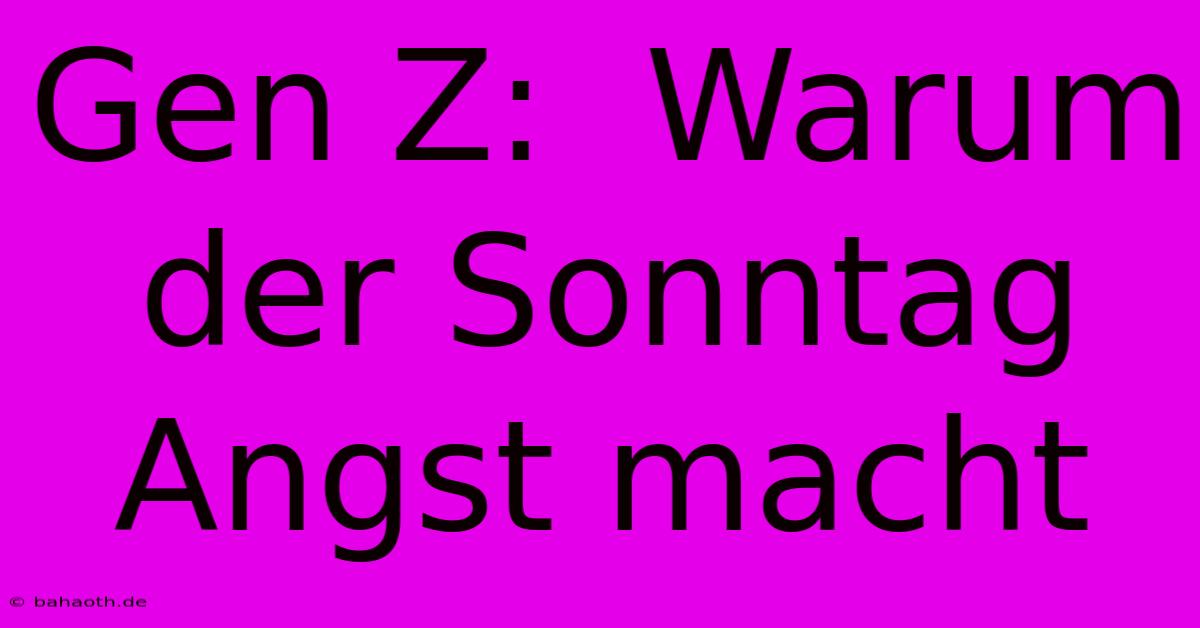 Gen Z:  Warum Der Sonntag Angst Macht