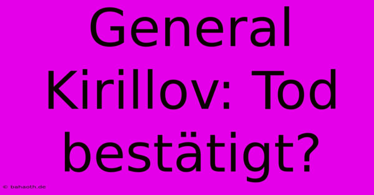 General Kirillov: Tod Bestätigt?