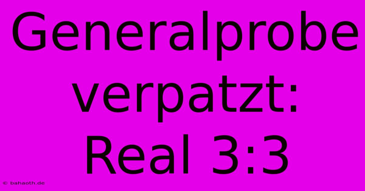 Generalprobe Verpatzt: Real 3:3