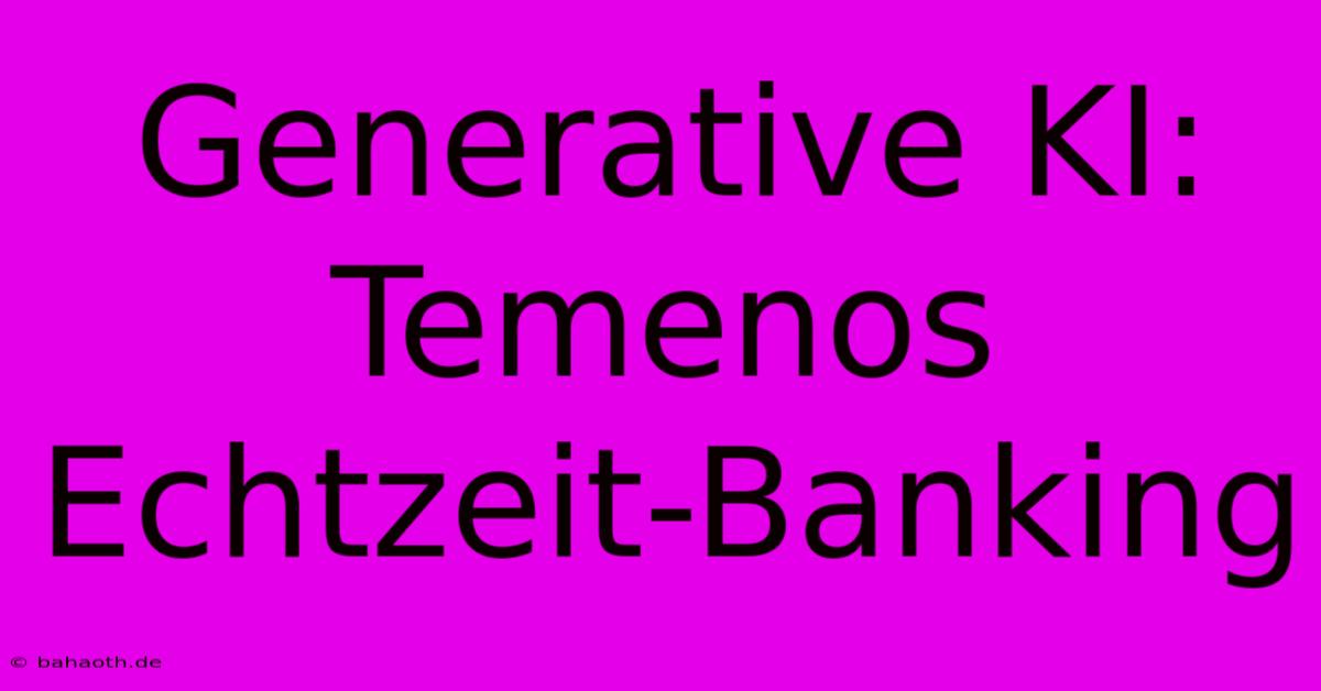 Generative KI: Temenos Echtzeit-Banking