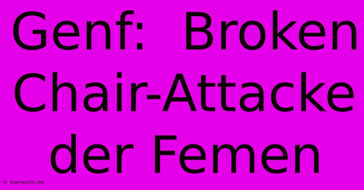 Genf:  Broken Chair-Attacke Der Femen