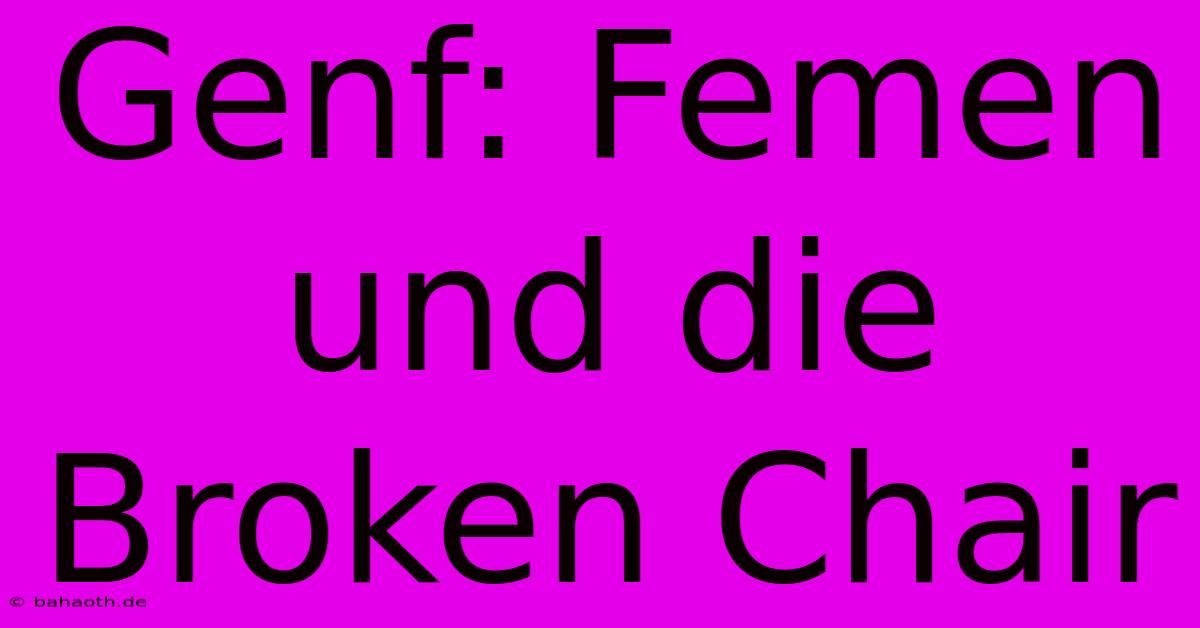 Genf: Femen Und Die Broken Chair