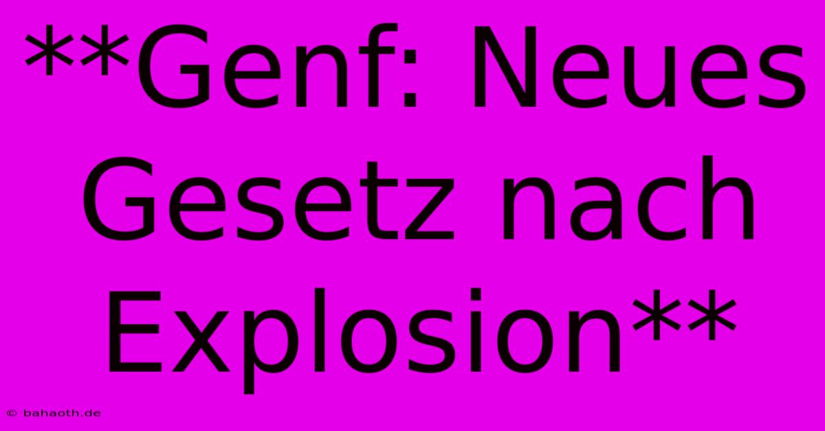 **Genf: Neues Gesetz Nach Explosion**