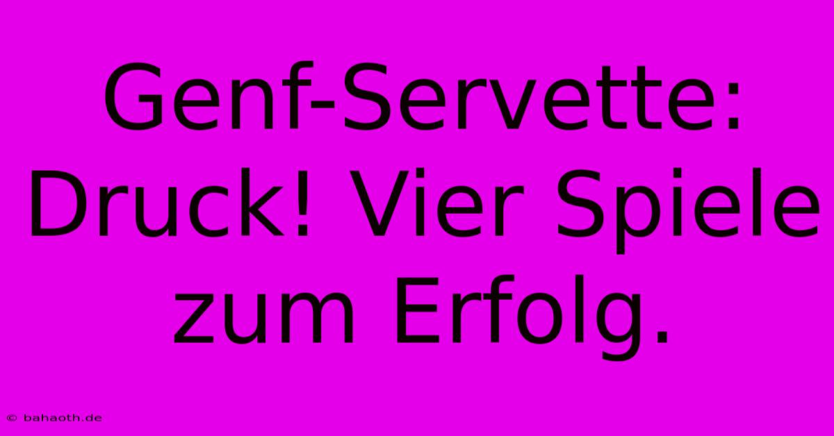 Genf-Servette: Druck! Vier Spiele Zum Erfolg.