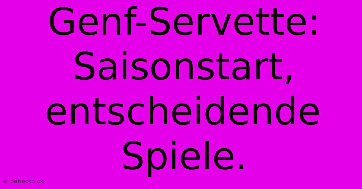 Genf-Servette:  Saisonstart, Entscheidende Spiele.