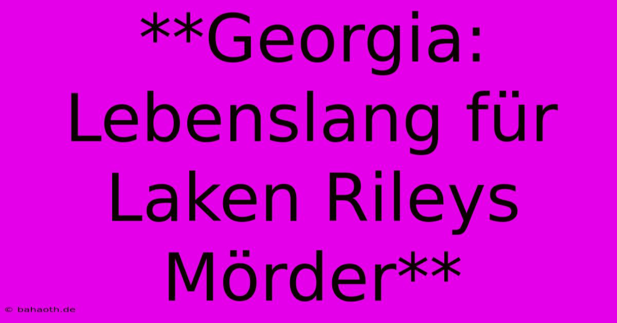 **Georgia: Lebenslang Für Laken Rileys Mörder**