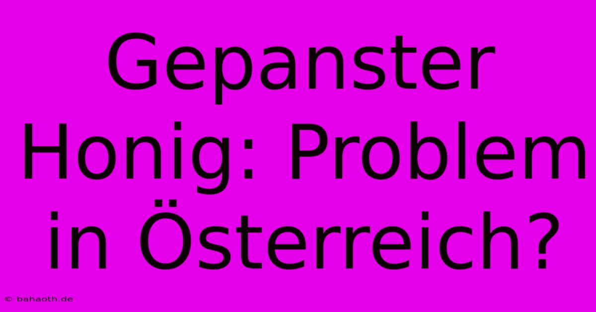 Gepanster Honig: Problem In Österreich?