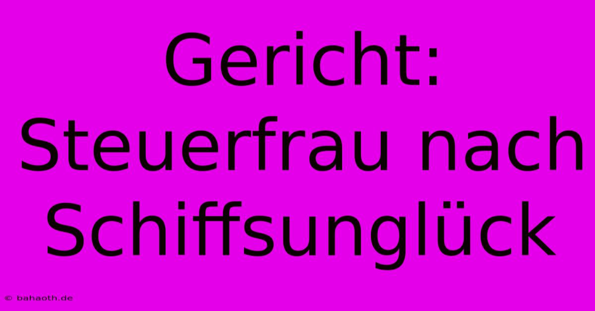 Gericht: Steuerfrau Nach Schiffsunglück