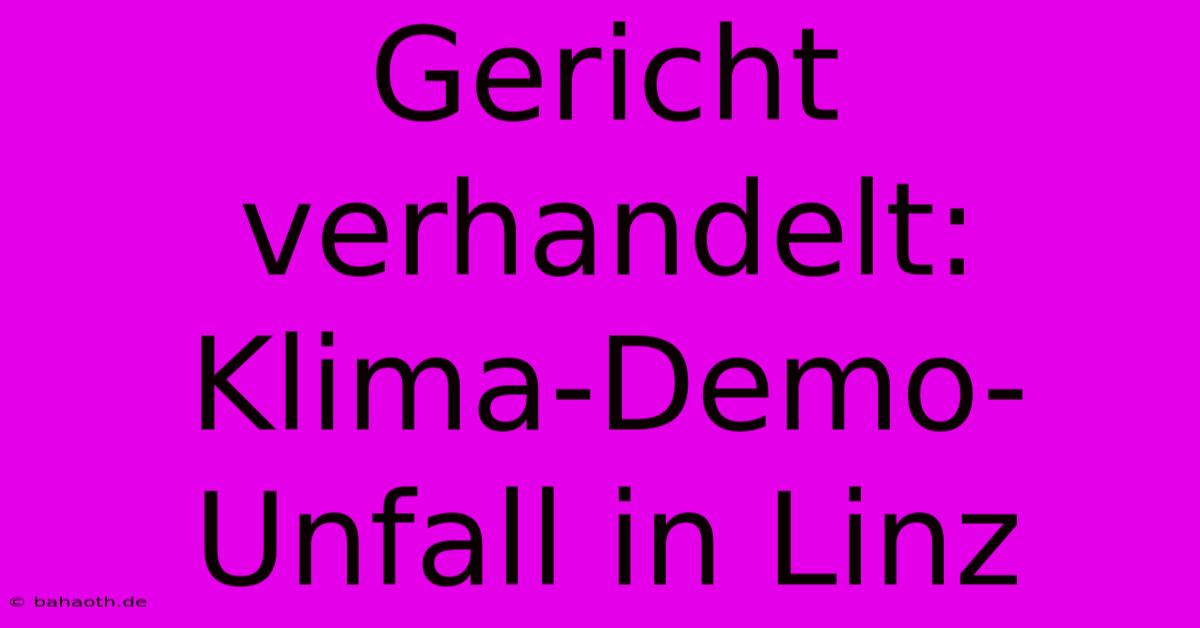 Gericht Verhandelt: Klima-Demo-Unfall In Linz