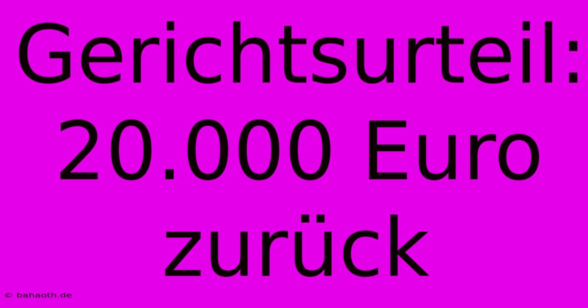 Gerichtsurteil: 20.000 Euro Zurück