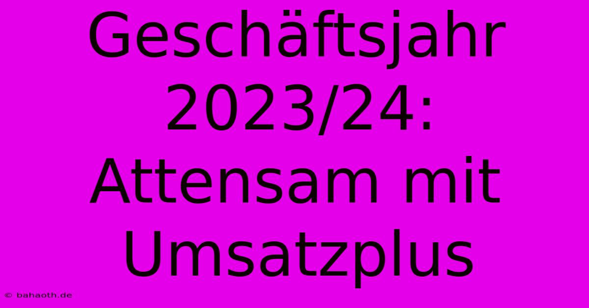 Geschäftsjahr 2023/24: Attensam Mit Umsatzplus