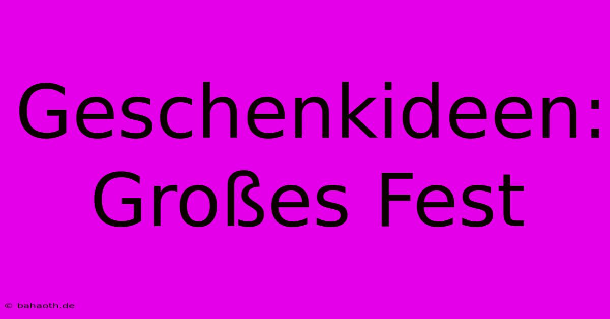 Geschenkideen: Großes Fest