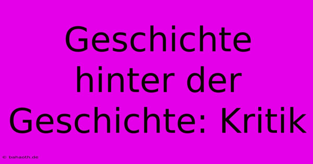 Geschichte Hinter Der Geschichte: Kritik