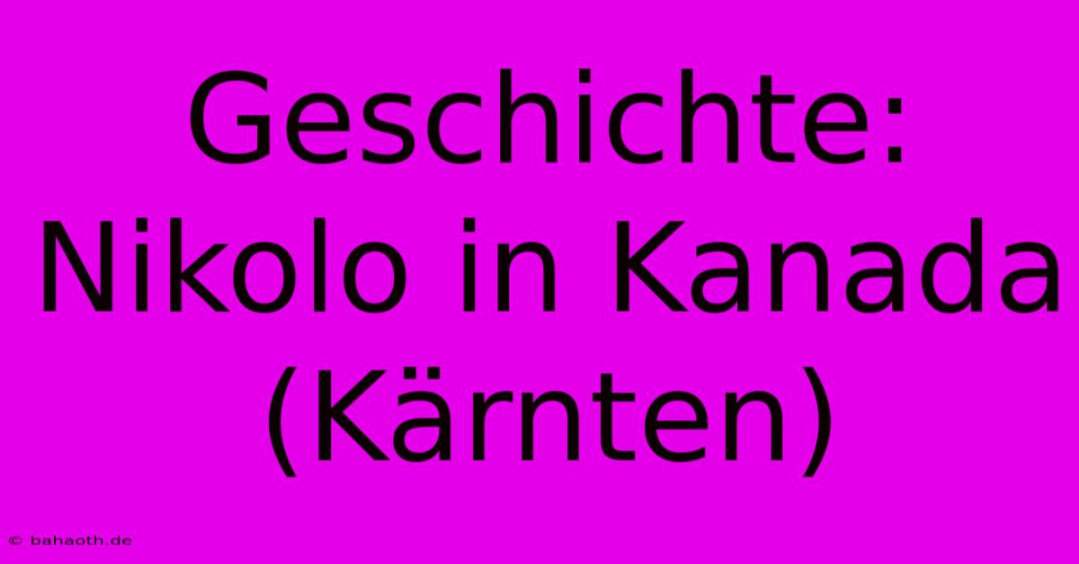 Geschichte: Nikolo In Kanada (Kärnten)