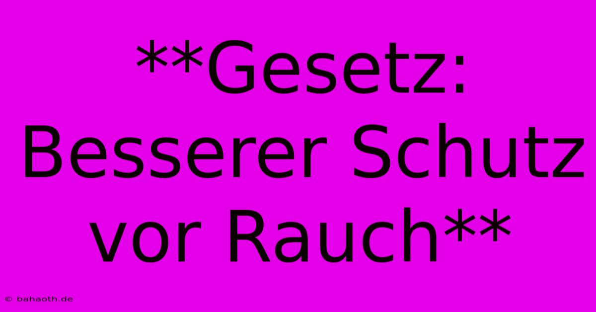 **Gesetz: Besserer Schutz Vor Rauch**