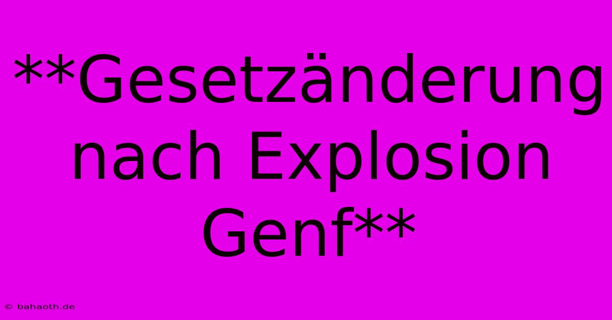 **Gesetzänderung Nach Explosion Genf**