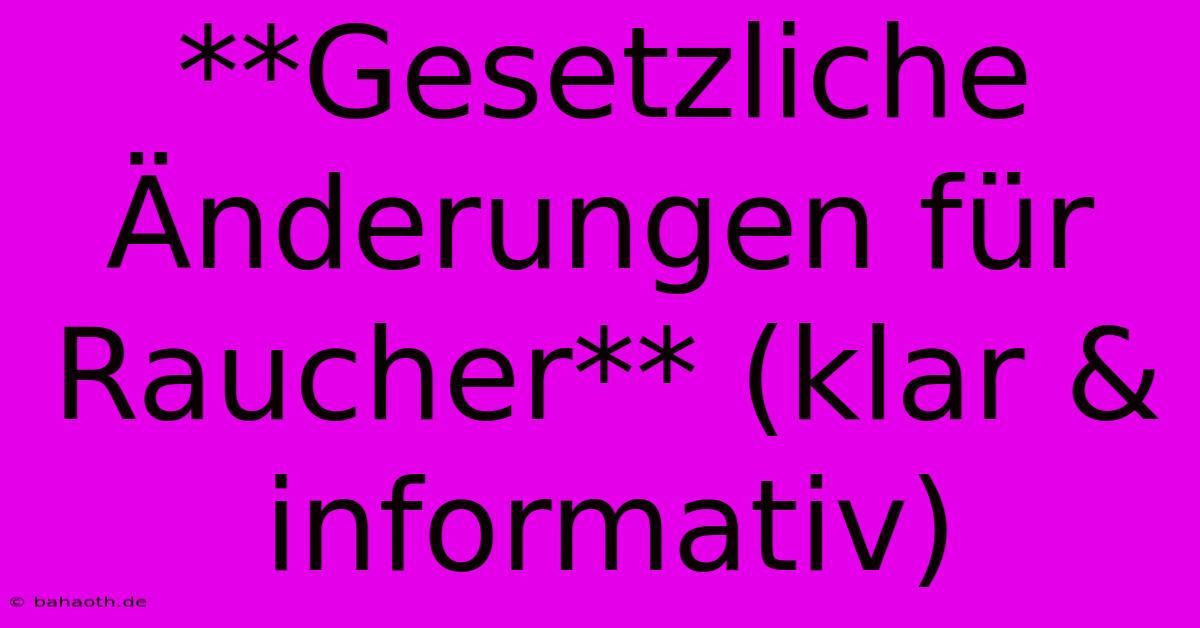 **Gesetzliche Änderungen Für Raucher** (klar & Informativ)