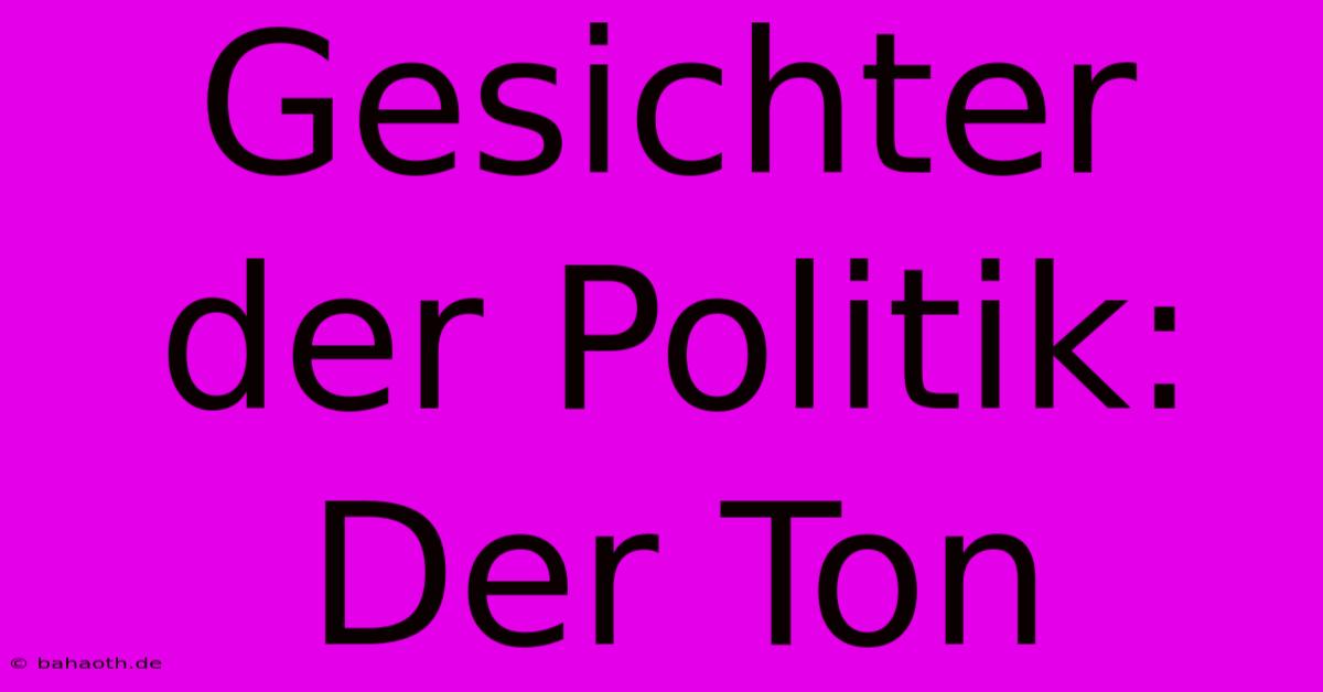 Gesichter Der Politik: Der Ton